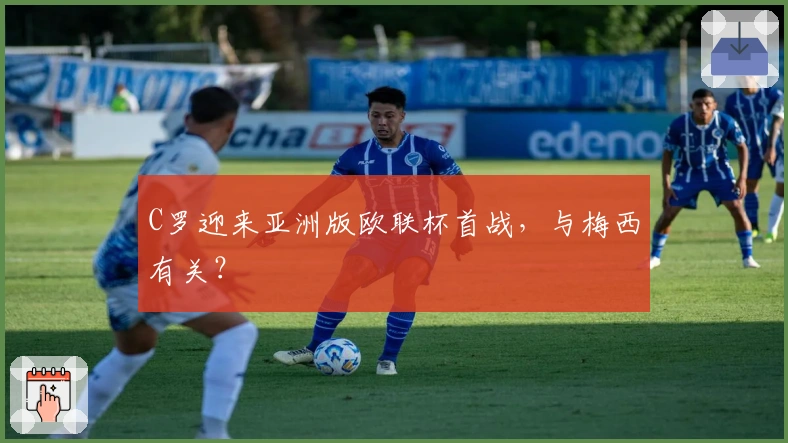 C罗迎来亚洲版欧联杯首战，与梅西有关？