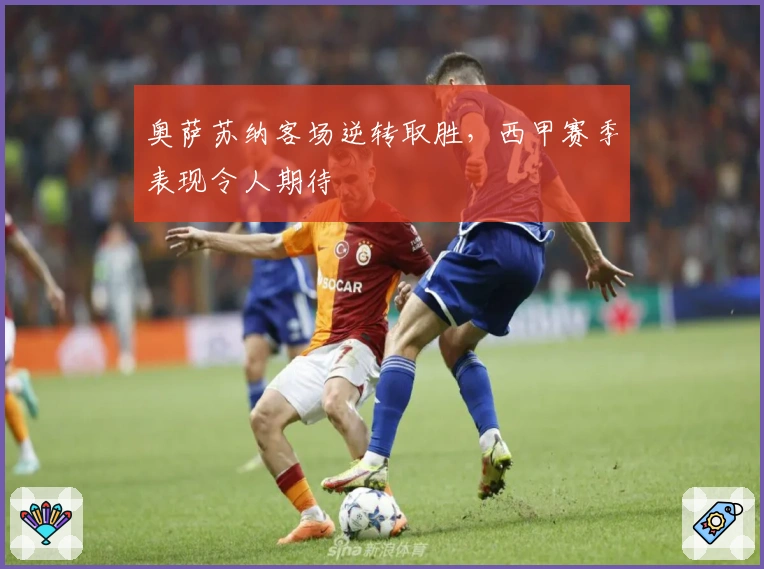 奥萨苏纳客场逆转取胜，西甲赛季表现令人期待