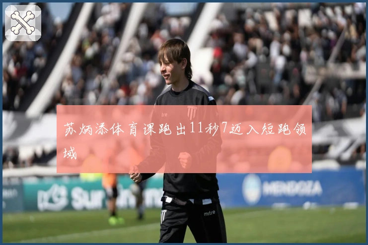 苏炳添体育课跑出11秒7迈入短跑领域
