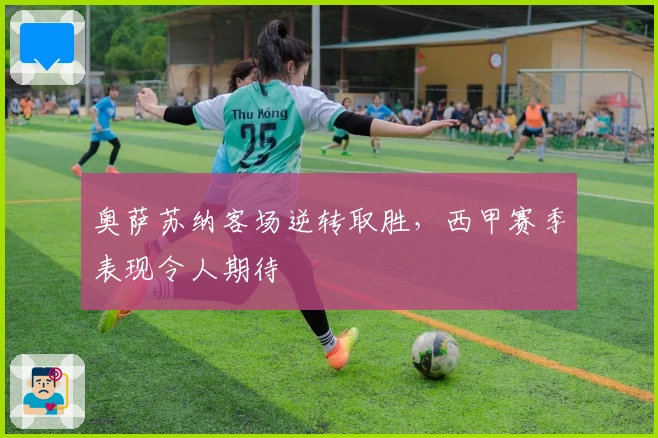 奥萨苏纳客场逆转取胜，西甲赛季表现令人期待