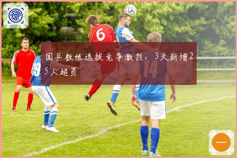 国乒教练选拔竞争激烈，3天新增25人超员